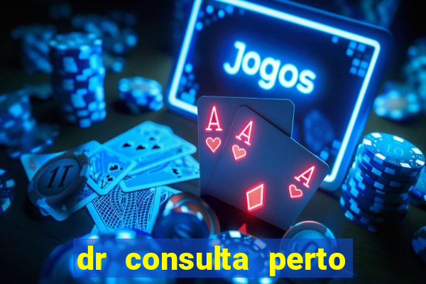 dr consulta perto de mim